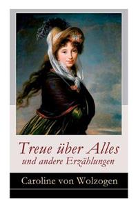 Treue über Alles und andere Erzählungen: Edmund und Emma + Anna. Eine Geschichte in Briefen + Das Stumpfnäschen + Die Heilung der Natur + Sieg der Liebe + Die Zigeuner und viel mehr