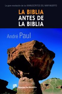 La biblia antes de la biblia: La gran revelacion de los manuscritos del Mar Muerto