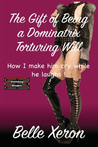 The Gift of Being a Dominatrix - Torturing Will