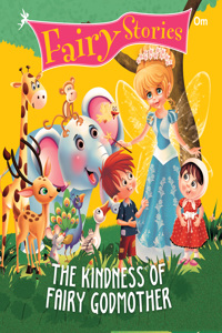The Kindness of Fairy Godmother: Fairy Stories
