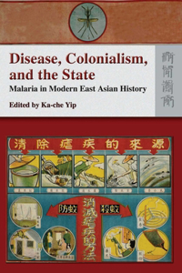 Disease, Colonialism, and the State - Malaria in Modern East Asian History