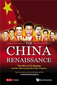 China Renaissance, The: The Rise of XI Jinping and the 18th Communist Party Congress: The Rise of XI Jinping and the 18th Communist Party Congress