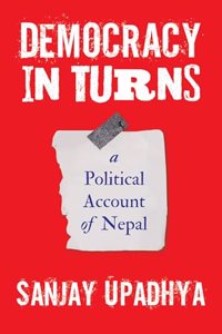Democracy in Turns: A Political Account of Nepal