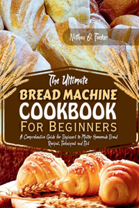 Ultimate Bread Machine Cookbook for Beginners