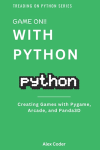 Game On! with Python: Creating Games with Pygame, Arcade, and Panda3D