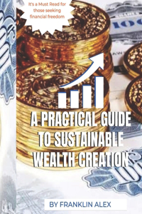 Practical Guide To Sustainable Wealth Creation