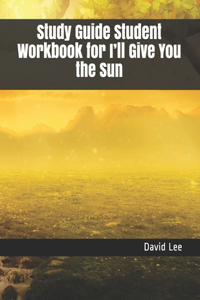 Study Guide Student Workbook for I'll Give You the Sun