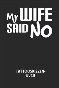 MY WIFE SAID NO - Tattooskizzenbuch