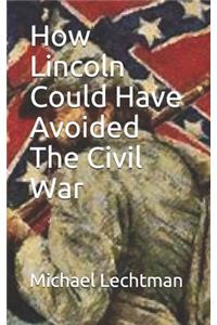 How Lincoln Could Have Avoided The Civil War