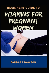 Beginners Guide To Vitamins for Pregnant Women