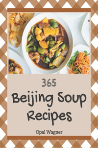 365 Beijing Soup Recipes: A Beijing Soup Cookbook that Novice can Cook