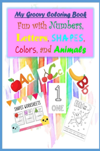 My Groovy Coloring Book Fun with Numbers, Letters, Shapes, Colors, and Animals