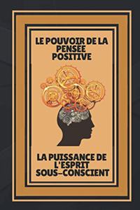 Le Pouvoir de la Pensée Positive-La Puissance de l'Esprit Sous-Conscient