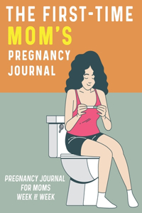 The First-Time Mom's Pregnancy Journal, Pregnancy Journal for Moms Week by Week