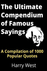 The Ultimate Compendium of Famous Sayings