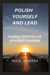 Polish Yourself and Lead: Characteristics of Efficient Leaders