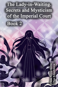 The Lady-In-Waiting. Secrets And Mysticism Of The Imperial Court. Book 2
