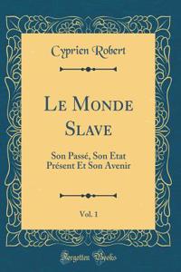 Le Monde Slave, Vol. 1: Son Passï¿½, Son ï¿½tat Prï¿½sent Et Son Avenir (Classic Reprint)