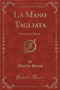 La Mano Tagliata: Romanzo d'Amore (Classic Reprint)