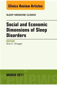 Social and Economic Dimensions of Sleep Disorders, an Issue of Sleep Medicine Clinics