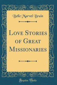 Love Stories of Great Missionaries (Classic Reprint)