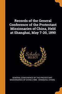 Records of the General Conference of the Protestant Missionaries of China, Held at Shanghai, May 7-20, 1890