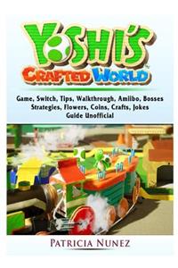 Yoshis Crafted World Game, Switch, Tips, Walkthrough, Amiibo, Bosses, Strategies, Flowers, Coins, Crafts, Jokes, Guide Unofficial