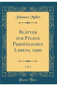 BlÃ¤tter Zur Pflege PersÃ¶nlichen Lebens, 1900, Vol. 3 (Classic Reprint)