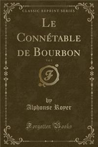 Le Connétable de Bourbon, Vol. 1 (Classic Reprint)