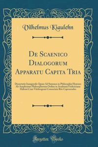 De Scaenico Dialogorum Apparatu Capita Tria: Dissertatio Inauguralis Quam Ad Summos in Philosophia Honores Ab Amplissimo Philosophorum Ordine in Academia Fridericiana Halensi Cum Vitebergensi Consociata Rite Capessendos (Classic Reprint)
