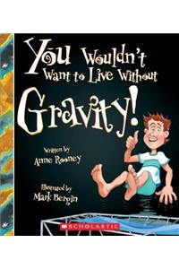 You Wouldn't Want to Live Without Gravity! (You Wouldn't Want to Live Without...) (Library Edition)