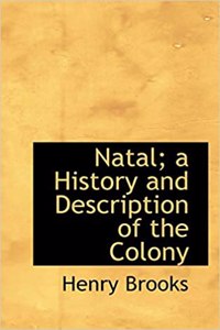 Natal; A History and Description of the Colony