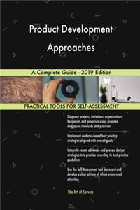 Product Development Approaches A Complete Guide - 2019 Edition
