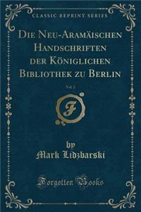 Die Neu-Aramäischen Handschriften Der Königlichen Bibliothek Zu Berlin, Vol. 2 (Classic Reprint)