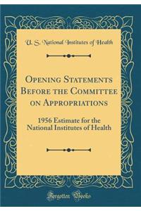 Opening Statements Before the Committee on Appropriations: 1956 Estimate for the National Institutes of Health (Classic Reprint)