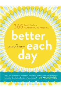 Better Each Day: 365 Expert Tips for a Healthier, Happier You