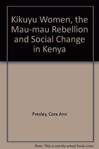 Kikuyu Women, the Mau Mau Rebellion, and Social Change in Kenya