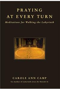 Praying at Every Turn Meditations for Walking the Labyrinth
