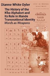 The History of the N'Ko Alphabet and Its Role in Mande Transnational Identity: Words as Weapons: Words as Weapons