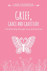 Grief, Grace and Gratitude: Transforming through your grief journey