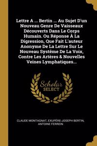 Lettre A ... Bertin ... Au Sujet D'un Nouveau Genre De Vaisseaux Découverts Dans Le Corps Humain. Ou Réponse À La Digression, Que Fait L'auteur Anonyme De La Lettre Sur Le Nouveau Systême De La Voix, Contre Les Artères & Nouvelles Veines Lymphatiqu