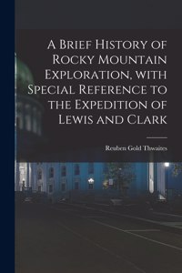 Brief History of Rocky Mountain Exploration, With Special Reference to the Expedition of Lewis and Clark