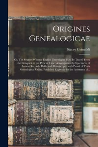 Origines Genealogicae; or, The Sources Whence English Genealogies May Be Traced From the Conquest to the Present Time