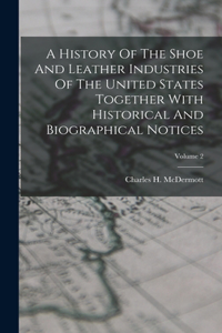 History Of The Shoe And Leather Industries Of The United States Together With Historical And Biographical Notices; Volume 2