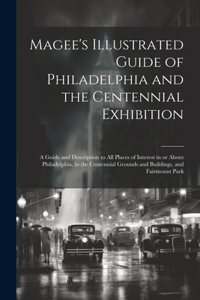Magee's Illustrated Guide of Philadelphia and the Centennial Exhibition