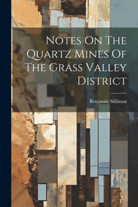 Notes On The Quartz Mines Of The Grass Valley District