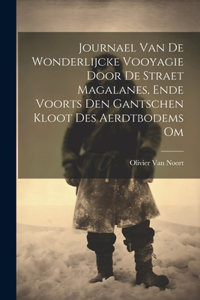 Journael Van De Wonderlijcke Vooyagie Door De Straet Magalanes, Ende Voorts Den Gantschen Kloot Des Aerdtbodems Om