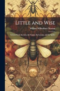 Little and Wise; Lessons From the Ants, the Conies, the Locusts, and the Spider