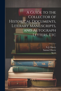 Guide to the Collector of Historical Documents, Literary Manuscripts, and Autograph Letters, Etc