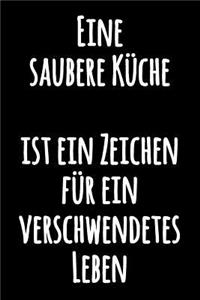 Eine saubere Küche ist ein Zeichen für ein verschwendetes Leben